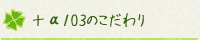 ＋α103のこだわり